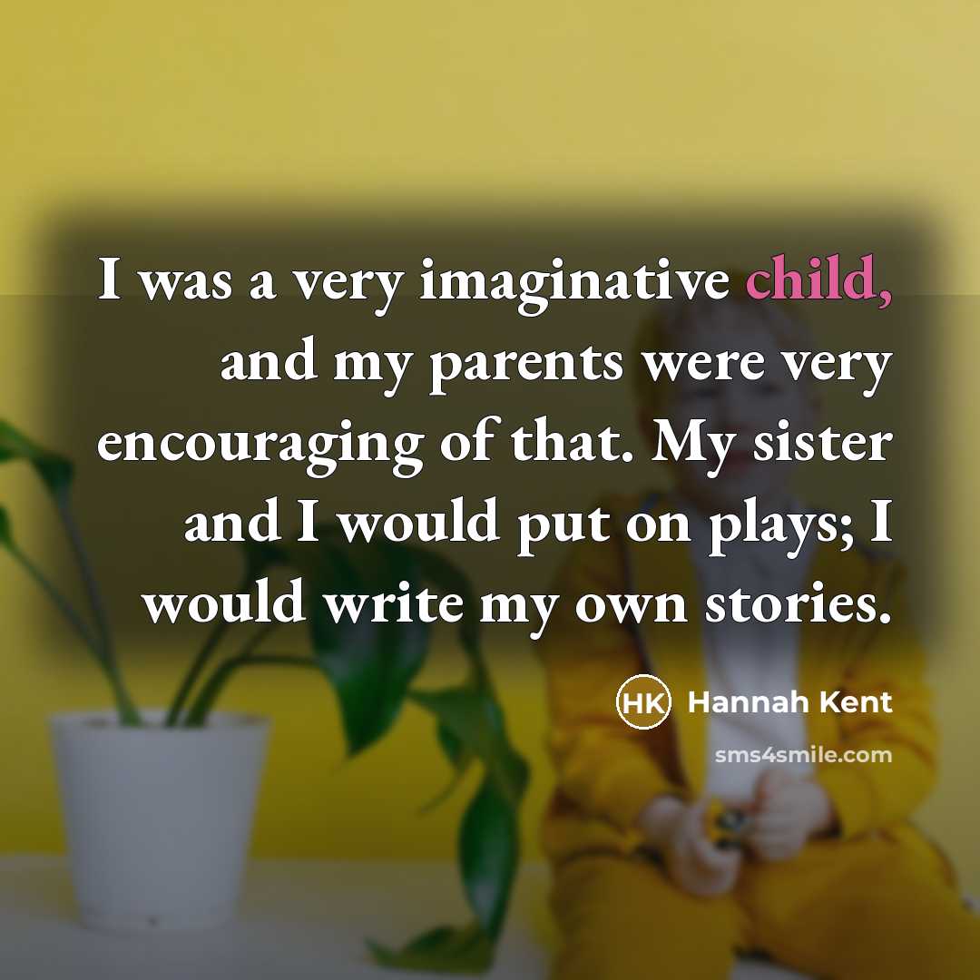 “I was a very imaginative child, and my parents were…” quote by Hannah Kent