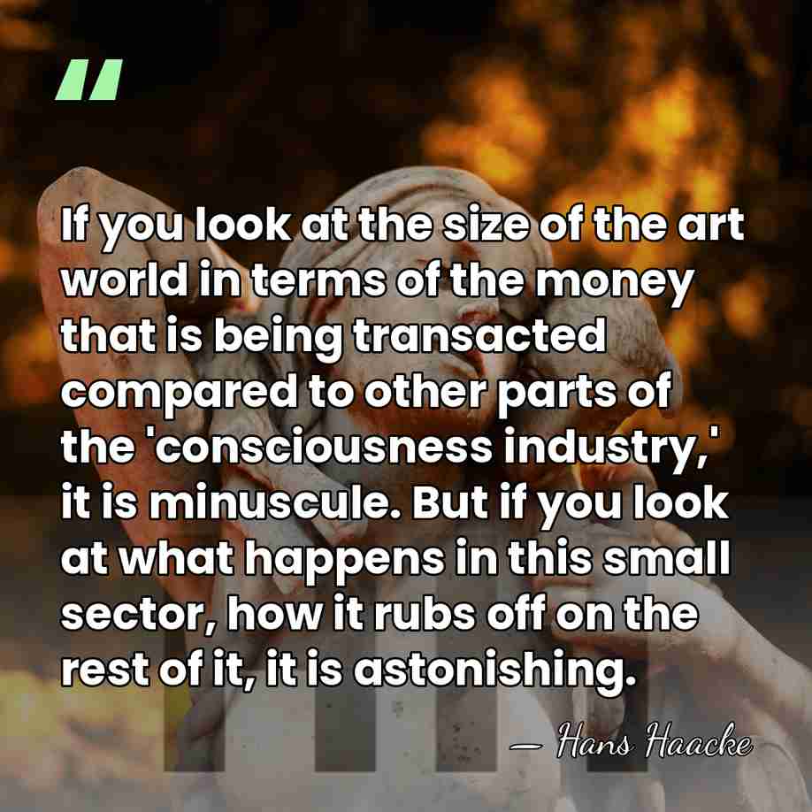 If you look at the size of the art world in terms&hellip; - Hans Haacke