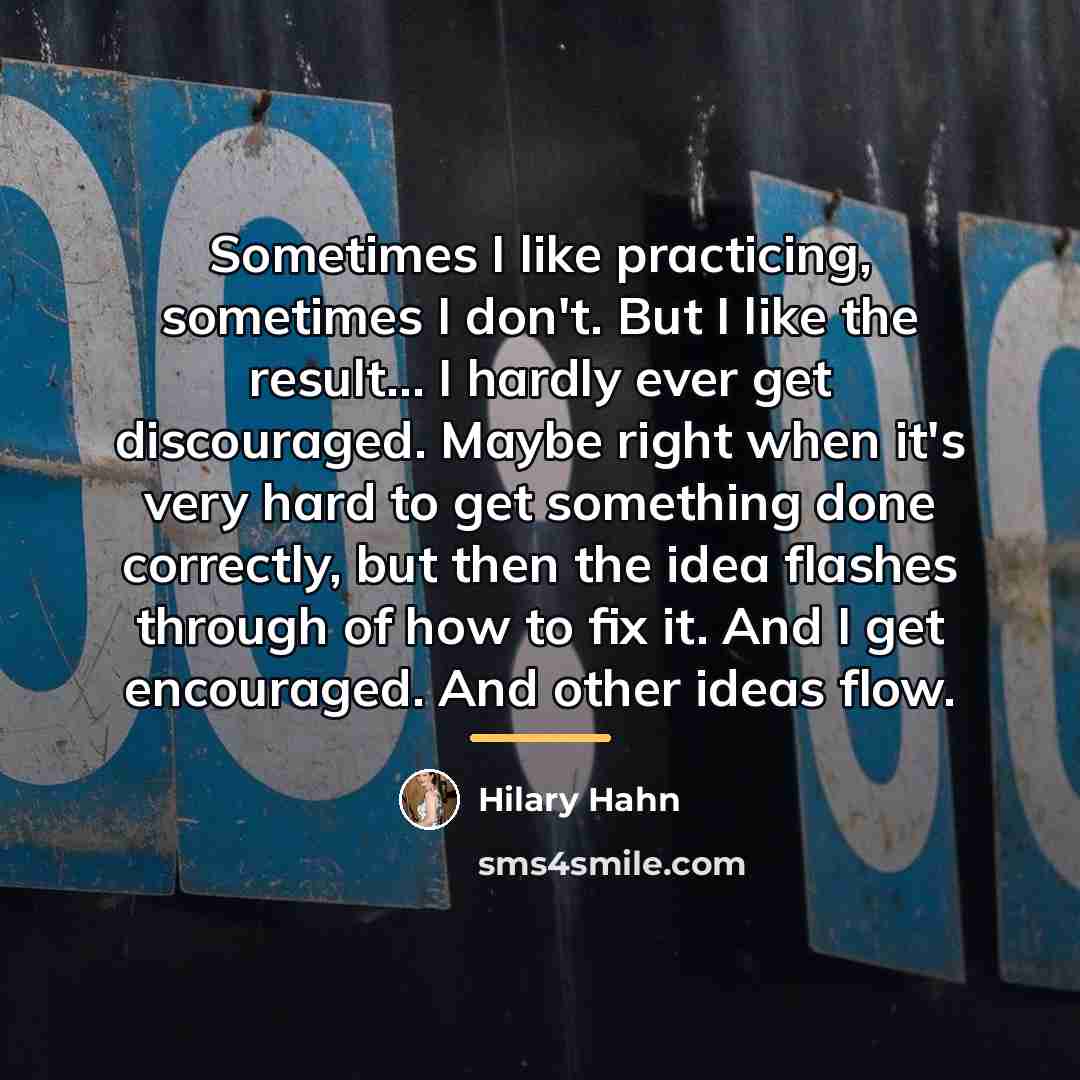 “Sometimes I like practicing, sometimes I don't. But I like…” quote by Hilary Hahn