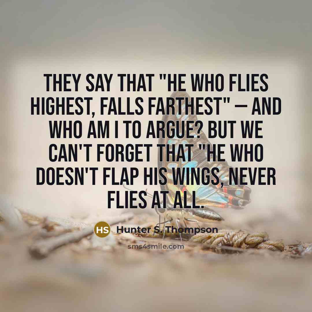 “They say that "he who flies highest, falls farthest" —…” quote by Hunter S. Thompson