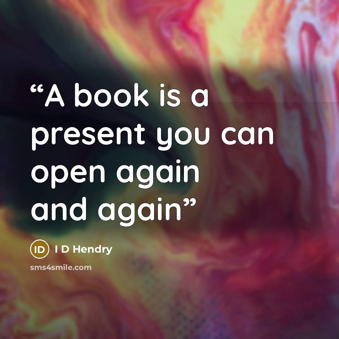 “A book is a present you can open again and again” quote by I D Hendry