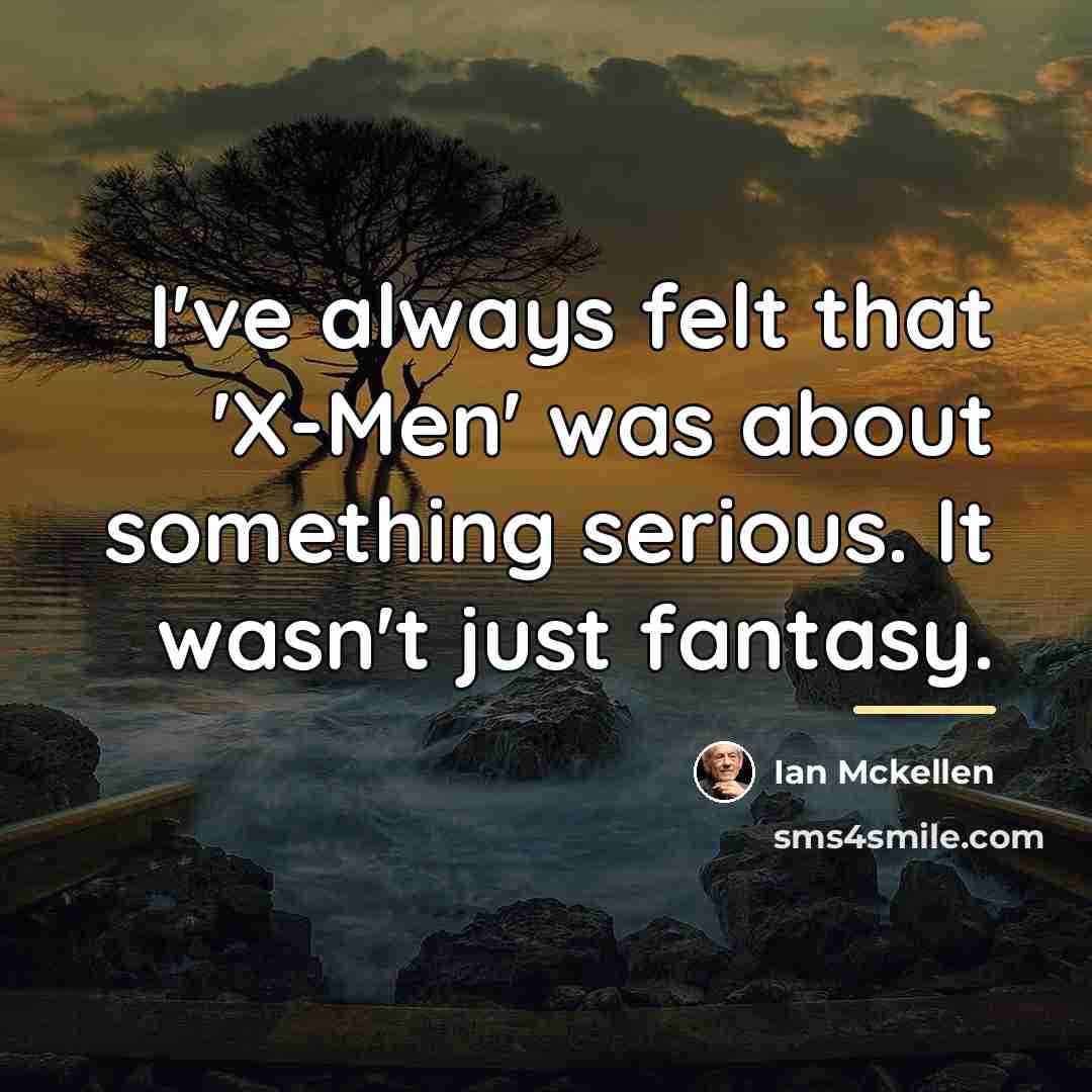 “I've always felt that 'X-Men' was about something serious. It…” quote by Ian Mckellen