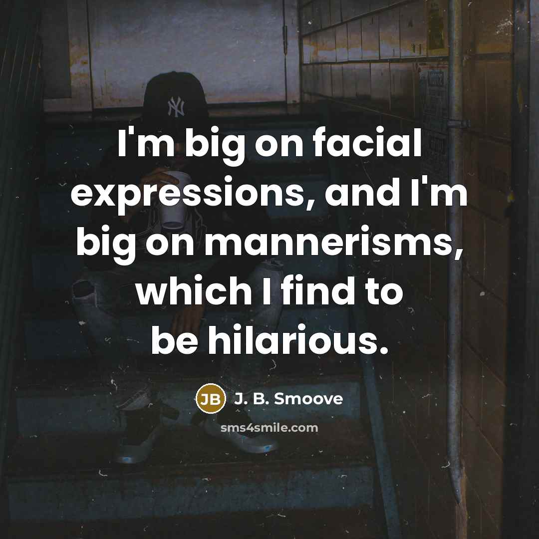 “I'm big on facial expressions, and I'm big on mannerisms,…” quote by J. B. Smoove
