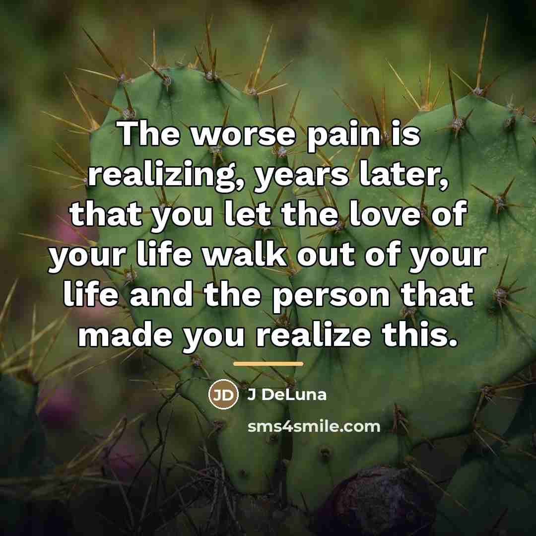 “The worse pain is realizing, years later, that you let…” quote by J DeLuna