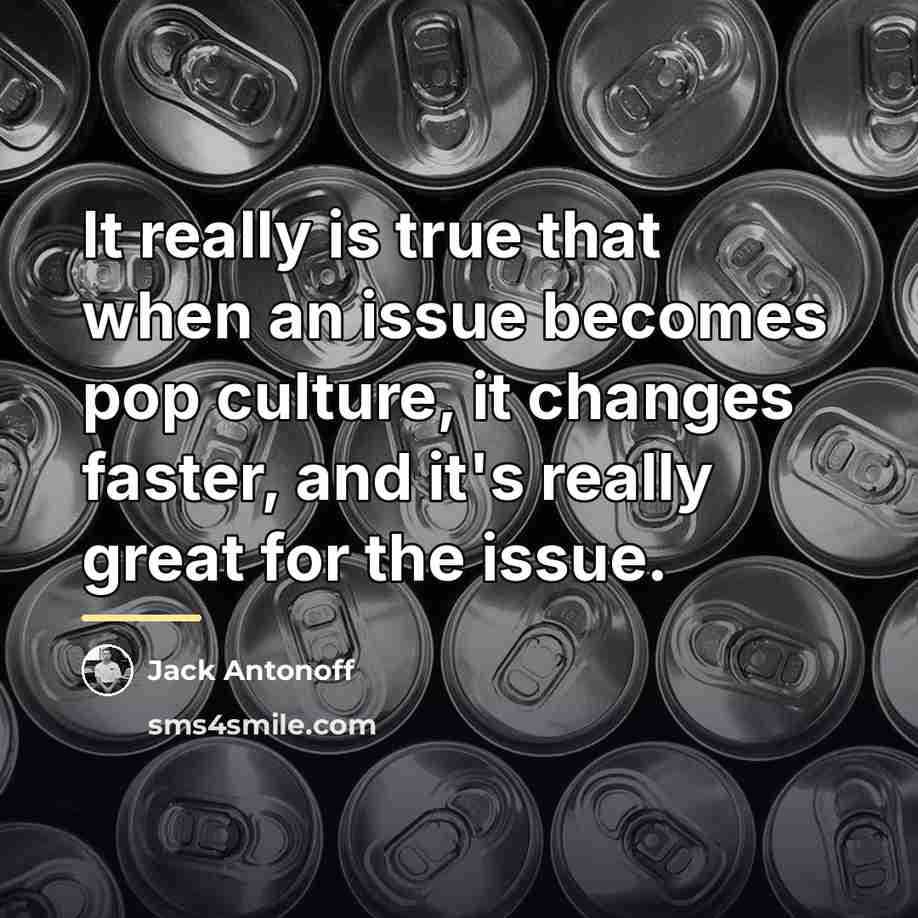 “It really is true that when an issue becomes pop…” quote by Jack Antonoff