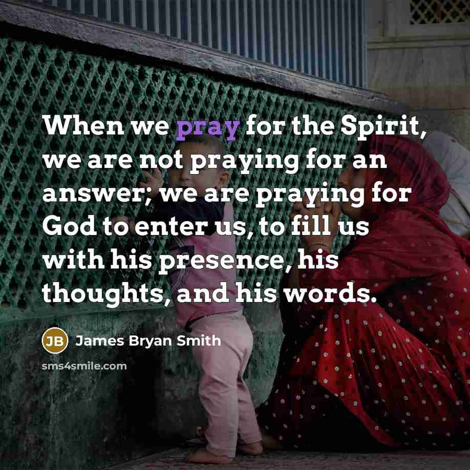 “When we pray for the Spirit, we are not praying…” quote by James Bryan Smith