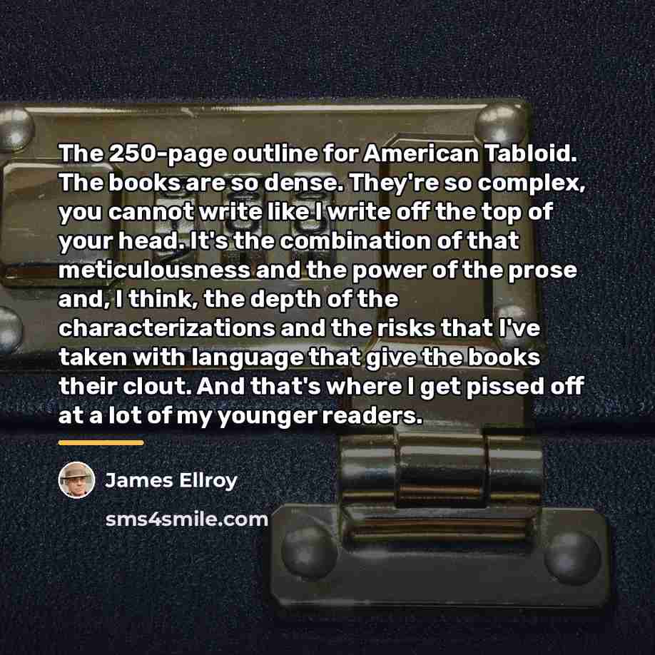 “The 250-page outline for American Tabloid. The books are so…” quote by James Ellroy