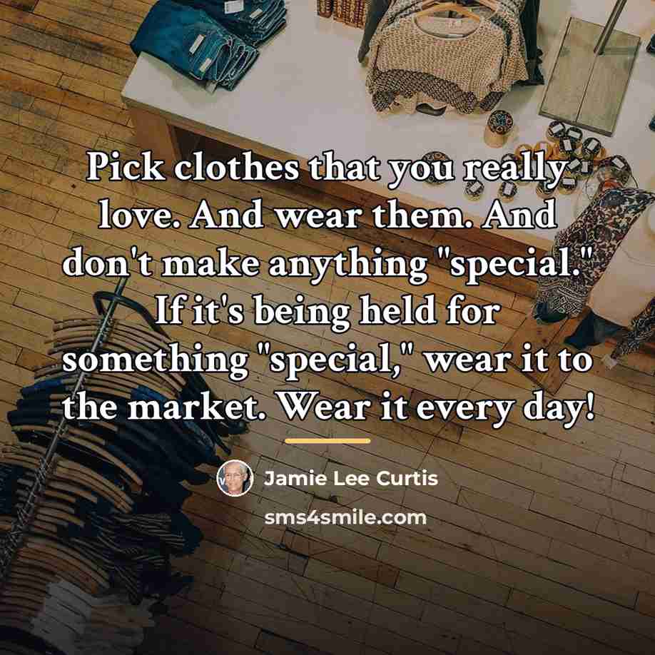 “Pick clothes that you really love. And wear them. And…” quote by Jamie Lee Curtis