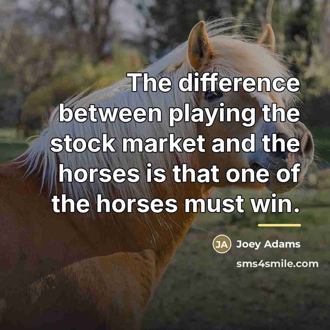 “The difference between playing the stock market and the horses…” quote by Joey Adams