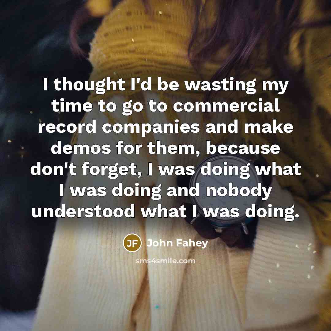 “I thought I'd be wasting my time to go to…” quote by John Fahey