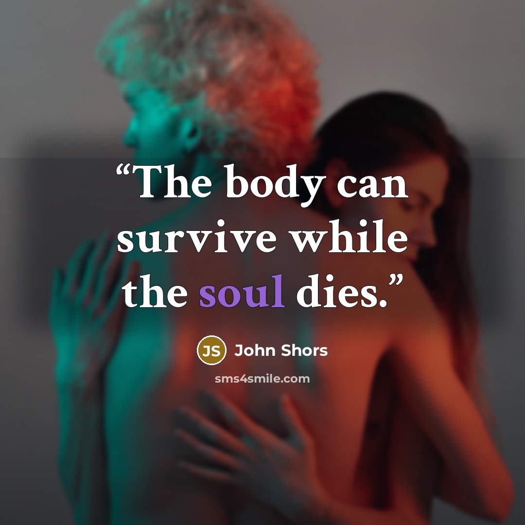 “The body can survive while the soul dies.” quote by John Shors