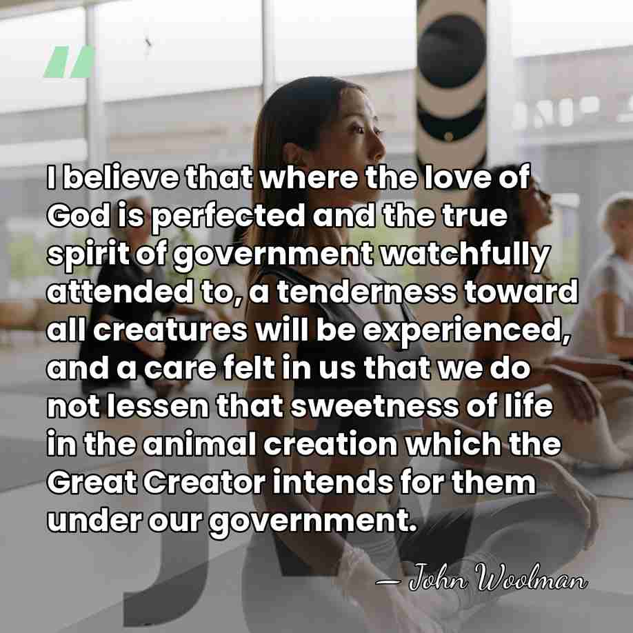 I believe that where the love of God is perfected and the&hellip; - John Woolman