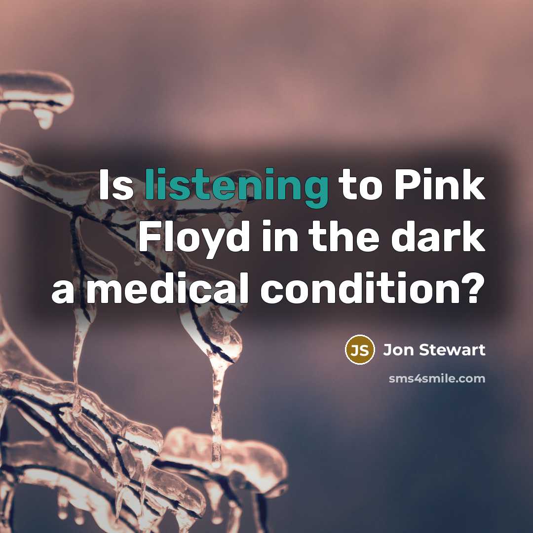 “Is listening to Pink Floyd in the dark a medical…” quote by Jon Stewart