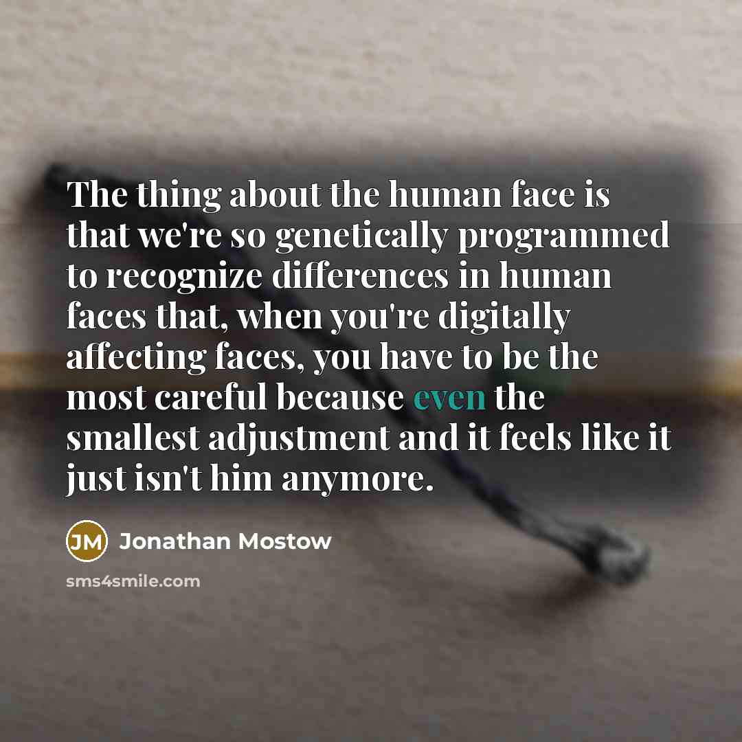 “The thing about the human face is that we're so…” quote by Jonathan Mostow
