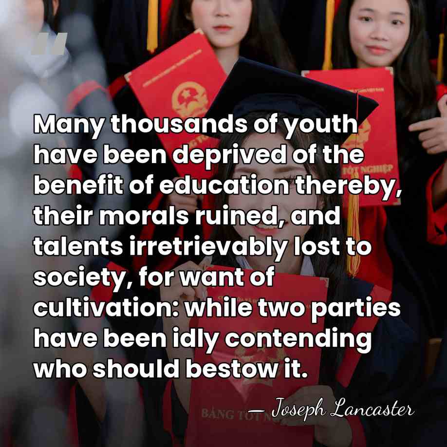 Many thousands of youth have been deprived of the benefit of education&hellip; - Joseph Lancaster