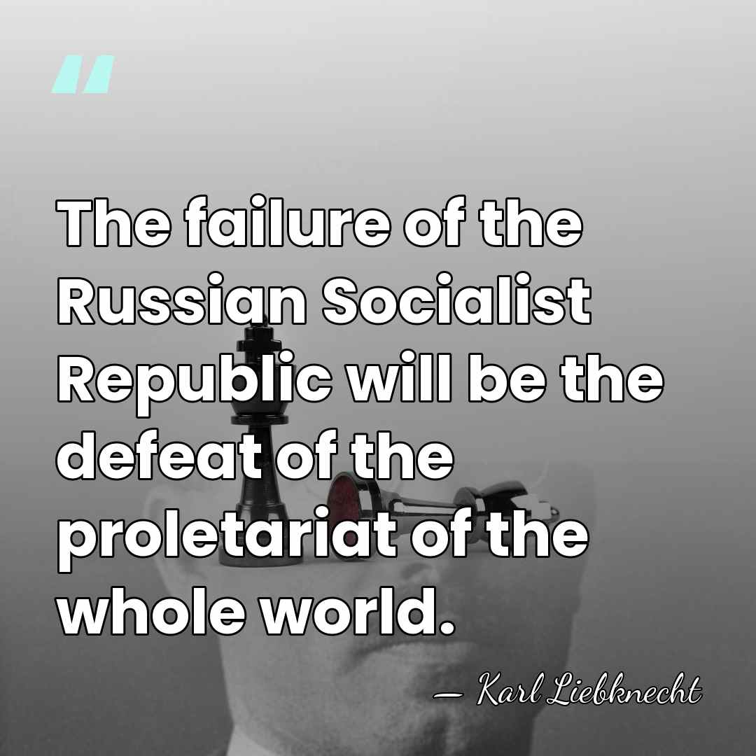 The failure of the Russian Socialist Republic will be the defeat of&hellip; - Karl Liebknecht
