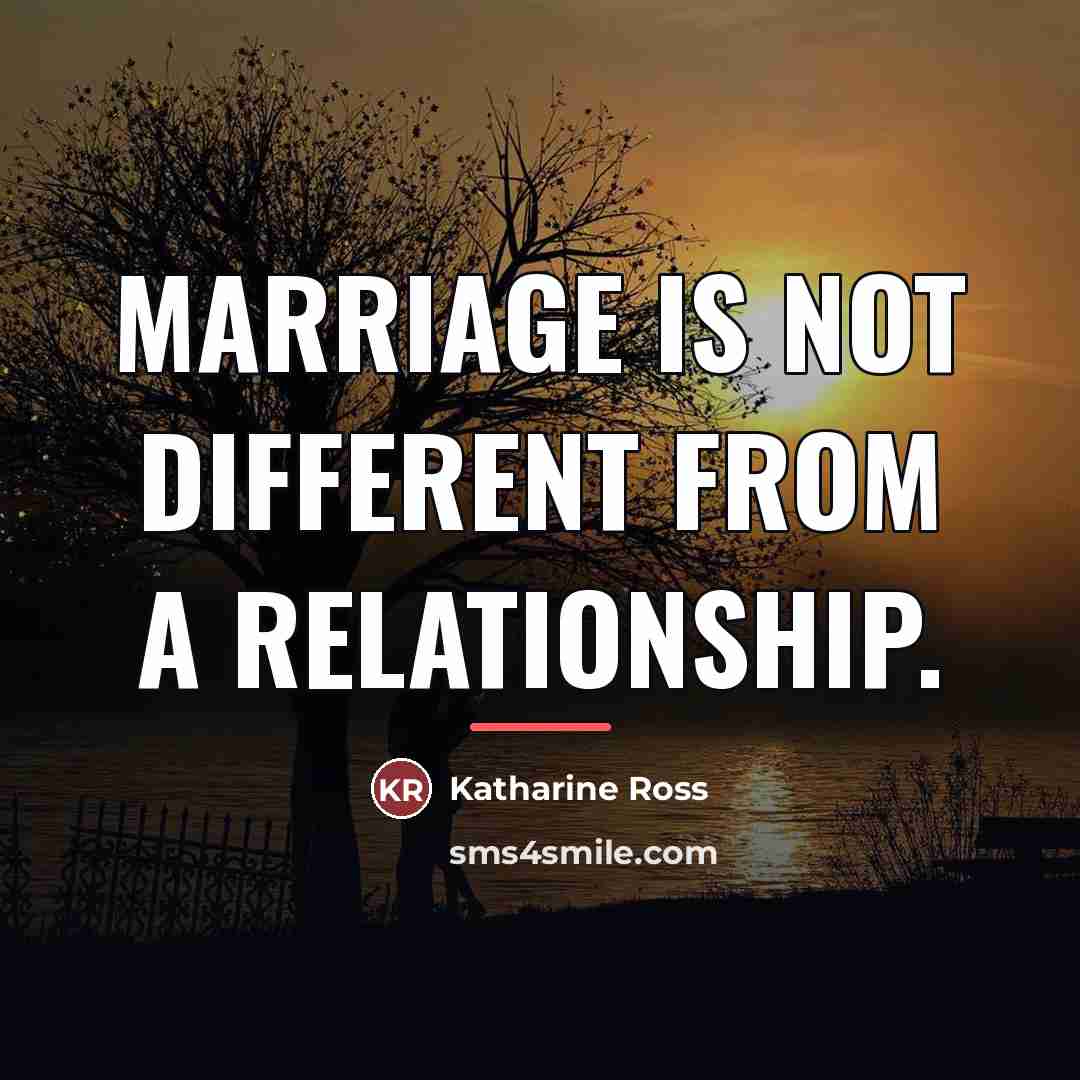 “Marriage is not different from a relationship.…” quote by Katharine Ross