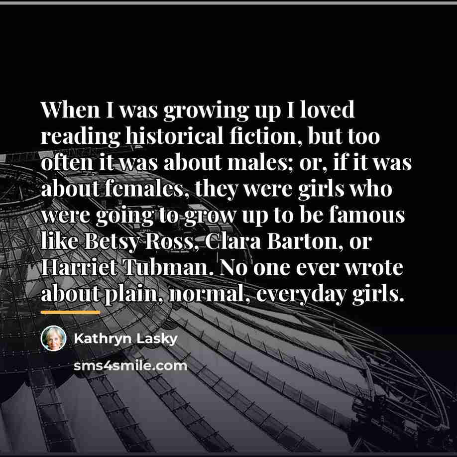 “When I was growing up I loved reading historical fiction,…” quote by Kathryn Lasky