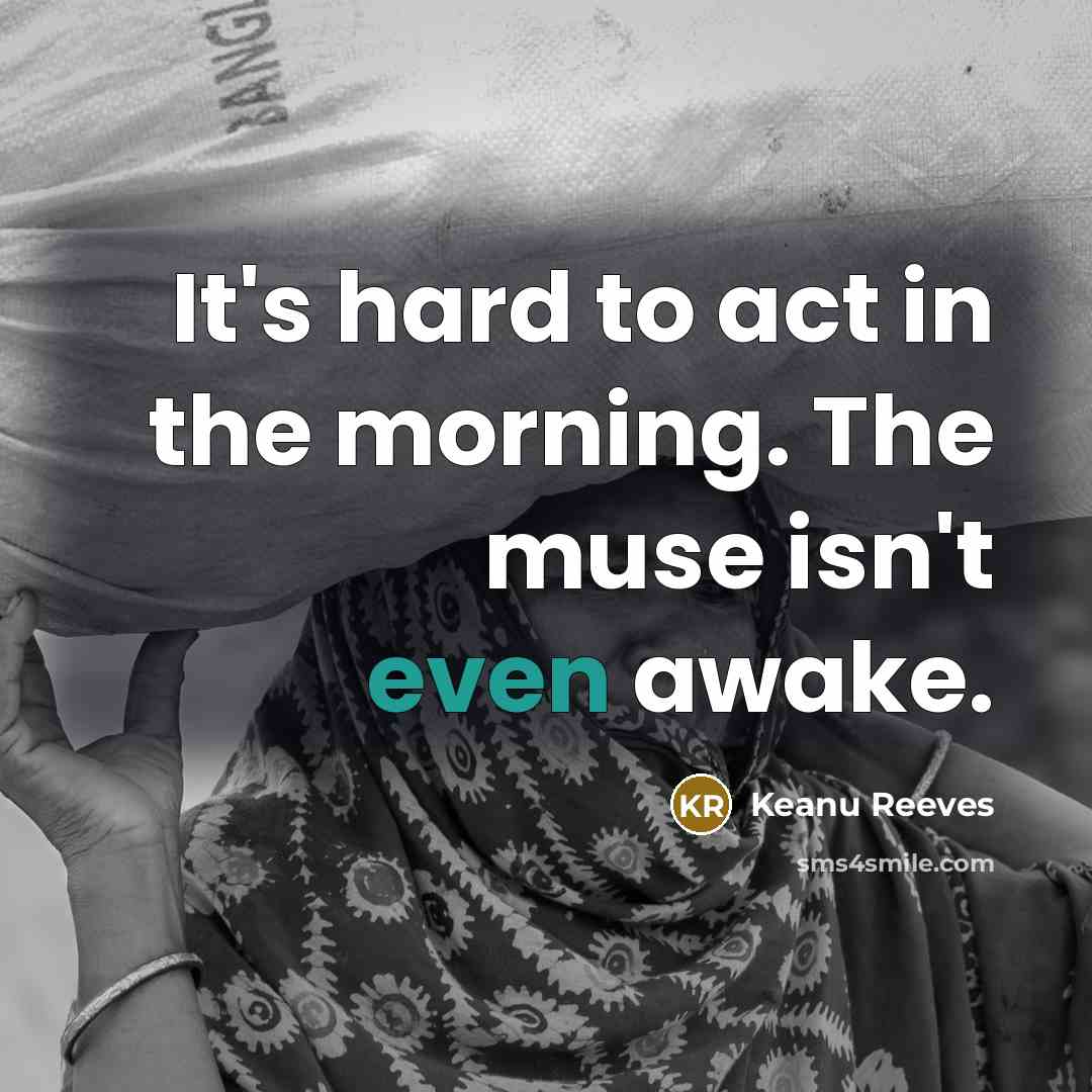 “It's hard to act in the morning. The muse isn't…” quote by Keanu Reeves