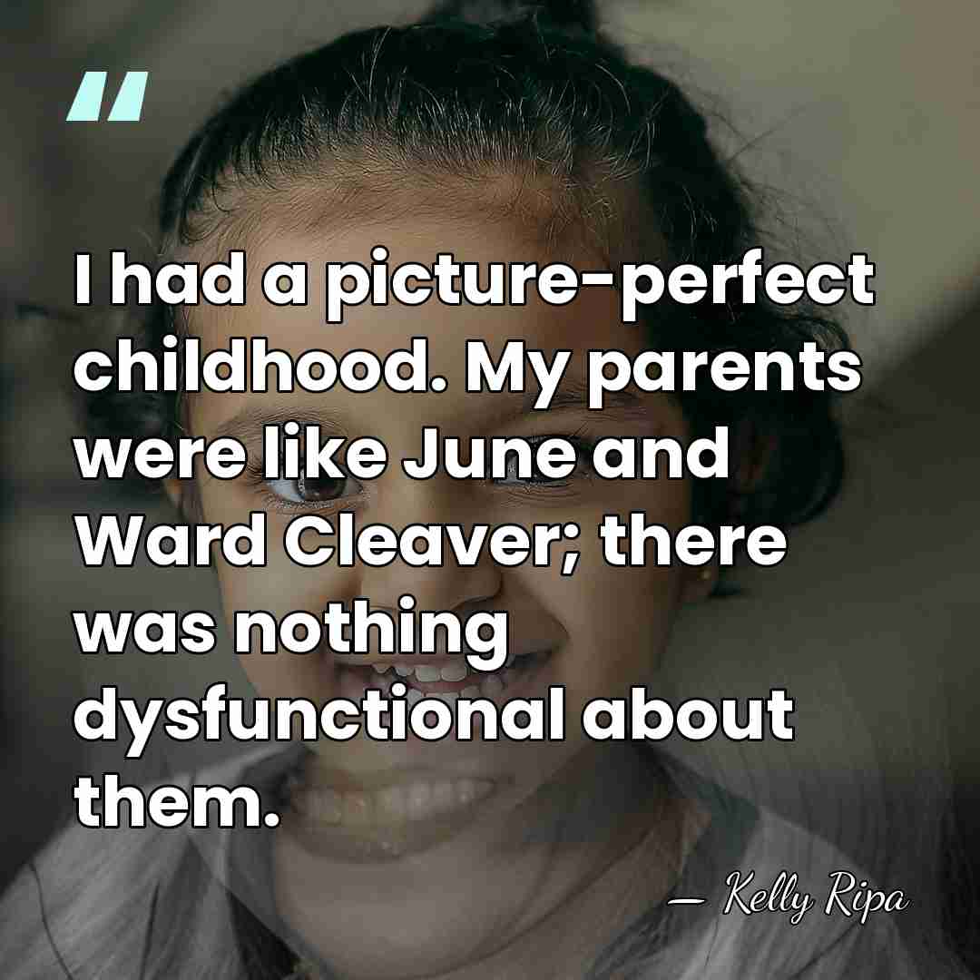 I had a picture-perfect childhood. My parents were like June and Ward&hellip; - Kelly Ripa