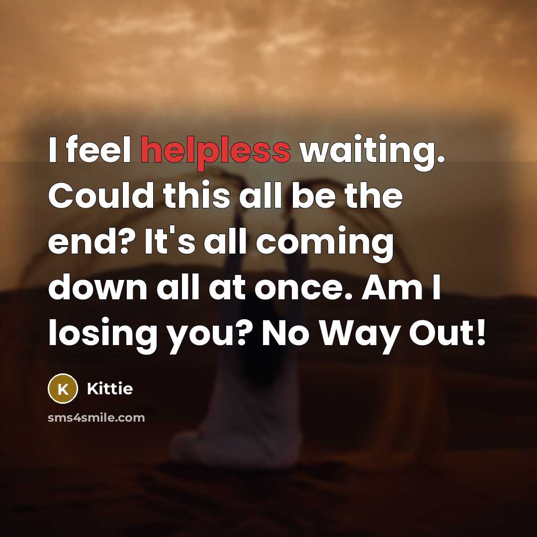 “I feel helpless waiting. Could this all be the end?…” quote by Kittie