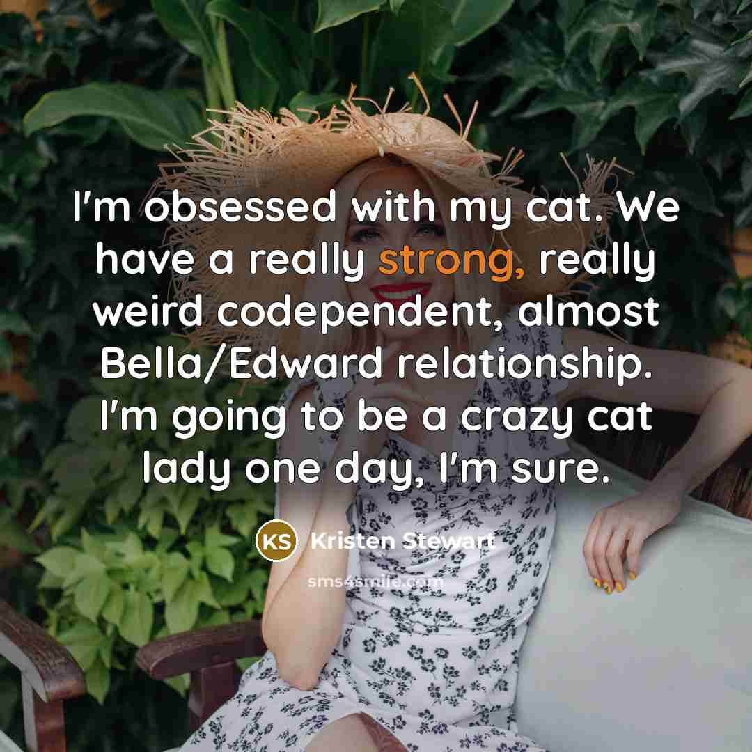 “I'm obsessed with my cat. We have a really strong,…” quote by Kristen Stewart