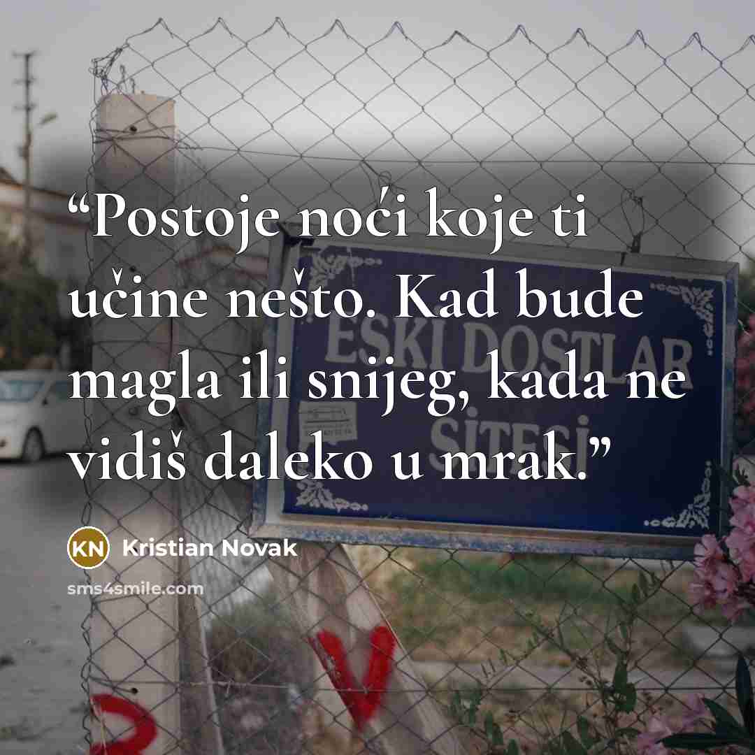 “Postoje noći koje ti učine nešto. Kad bude magla ili snijeg, kada ne vidiš daleko u mrak.” quote by Kristian Novak