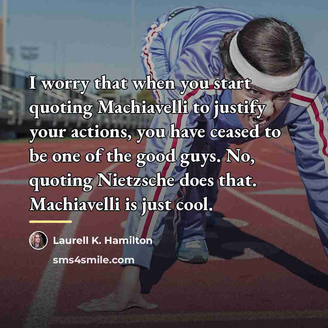 “I worry that when you start quoting Machiavelli to justify…” quote by Laurell K. Hamilton
