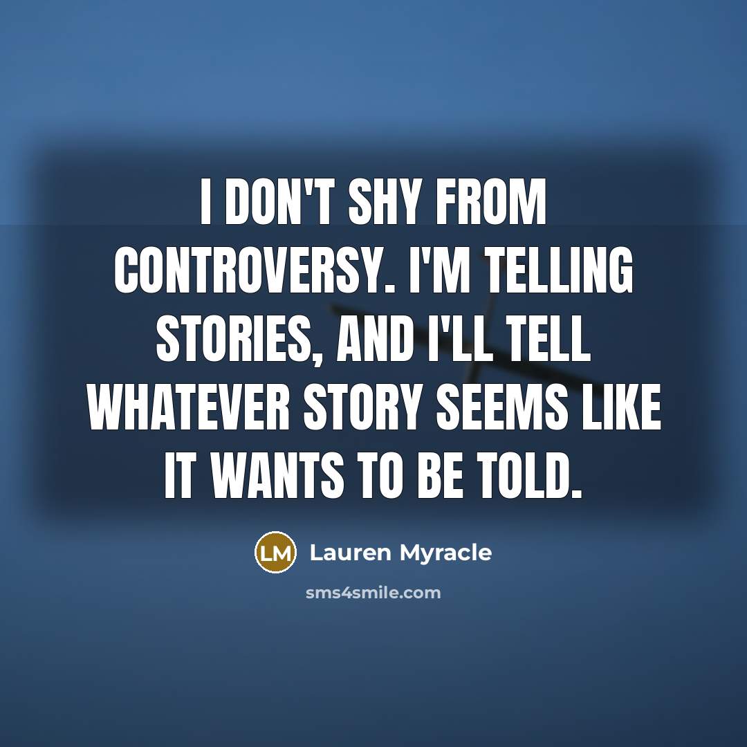 “I don't shy from controversy. I'm telling stories, and I'll…” quote by Lauren Myracle