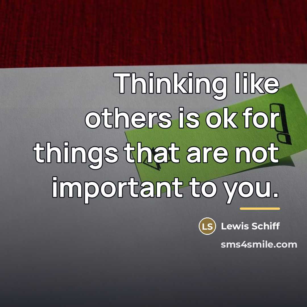 “Thinking like others is ok for things that are not…” quote by Lewis Schiff