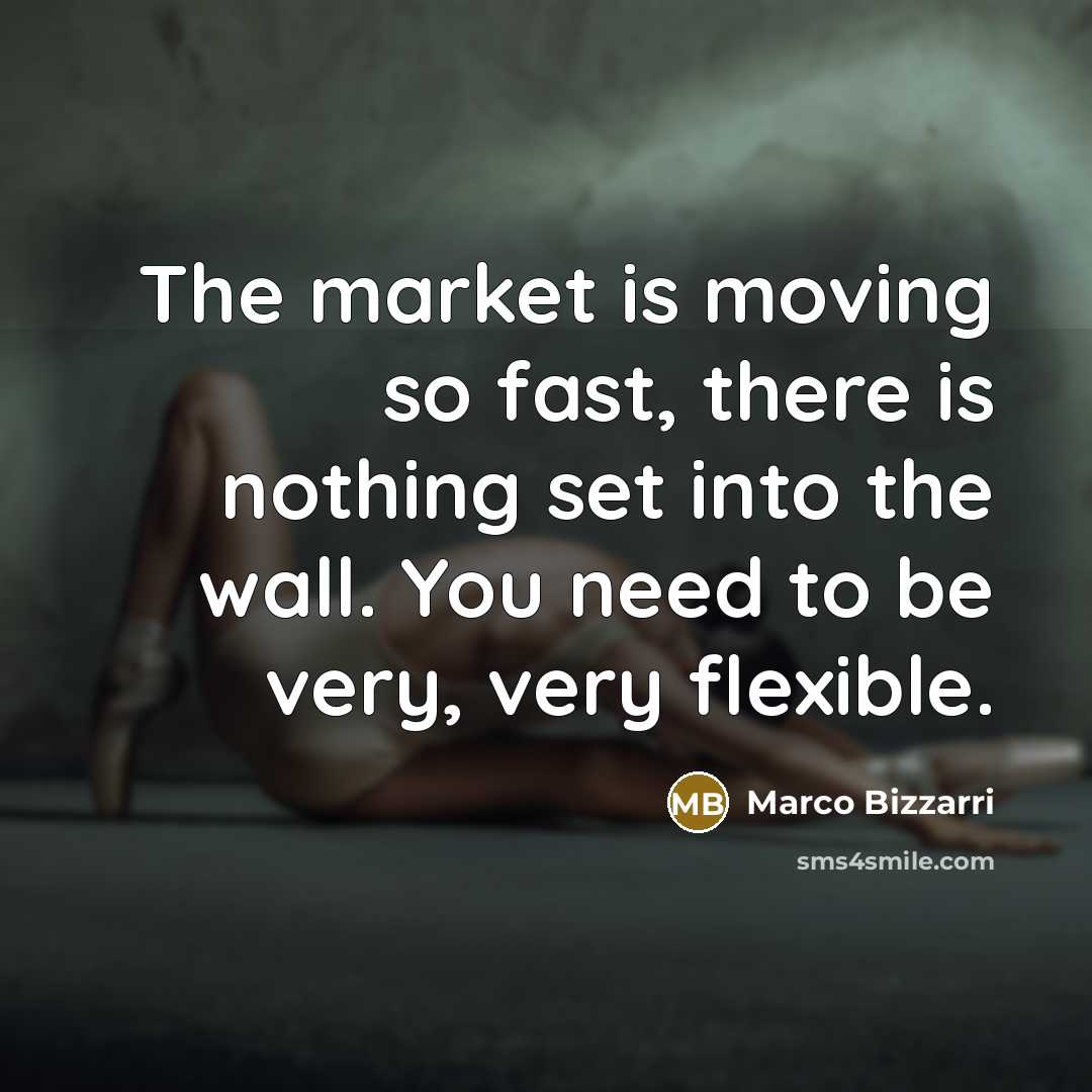 “The market is moving so fast, there is nothing set into the wall. You need to be very, very flexible.” quote by Marco Bizzarri