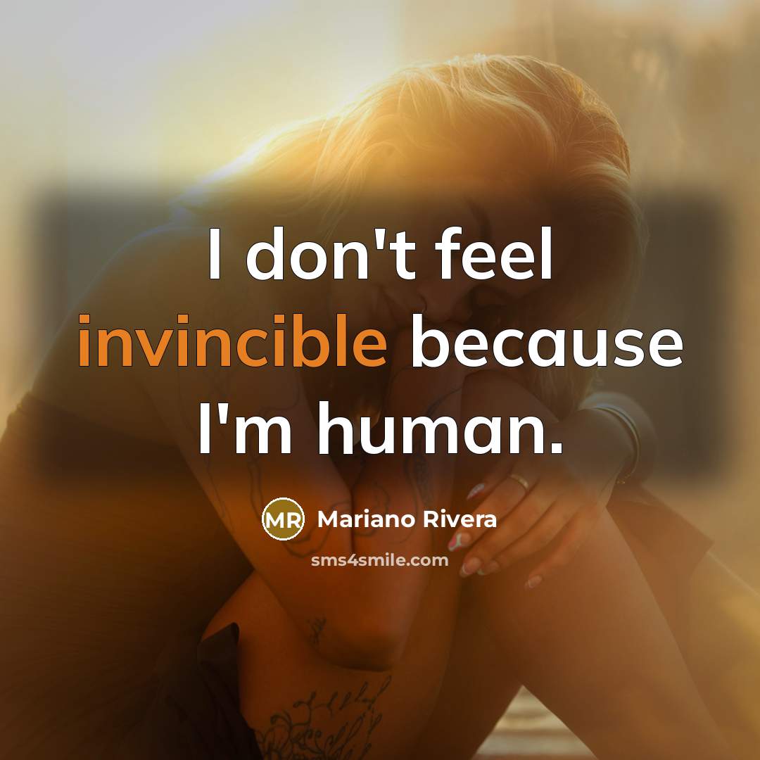 “I don't feel invincible because I'm human.…” quote by Mariano Rivera