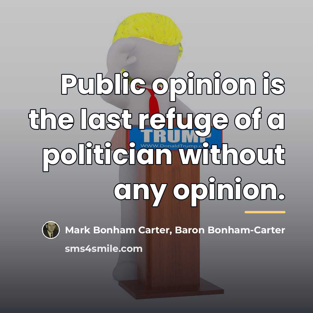 “Public opinion is the last refuge of a politician without…” quote by Baron Bonham-Carter Mark Bonham Carter