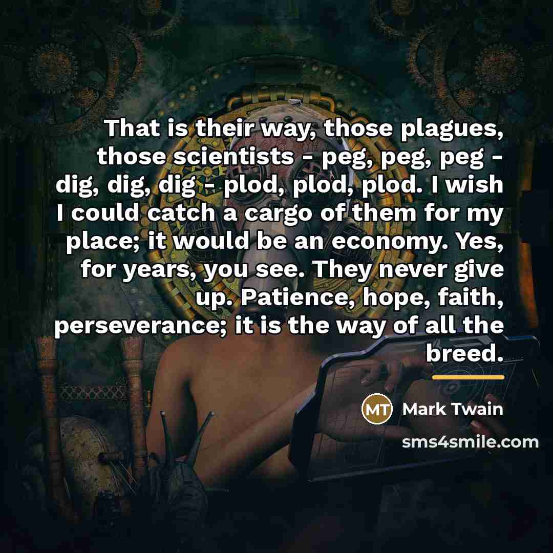 “That is their way, those plagues, those scientists - peg,…” quote by Mark Twain