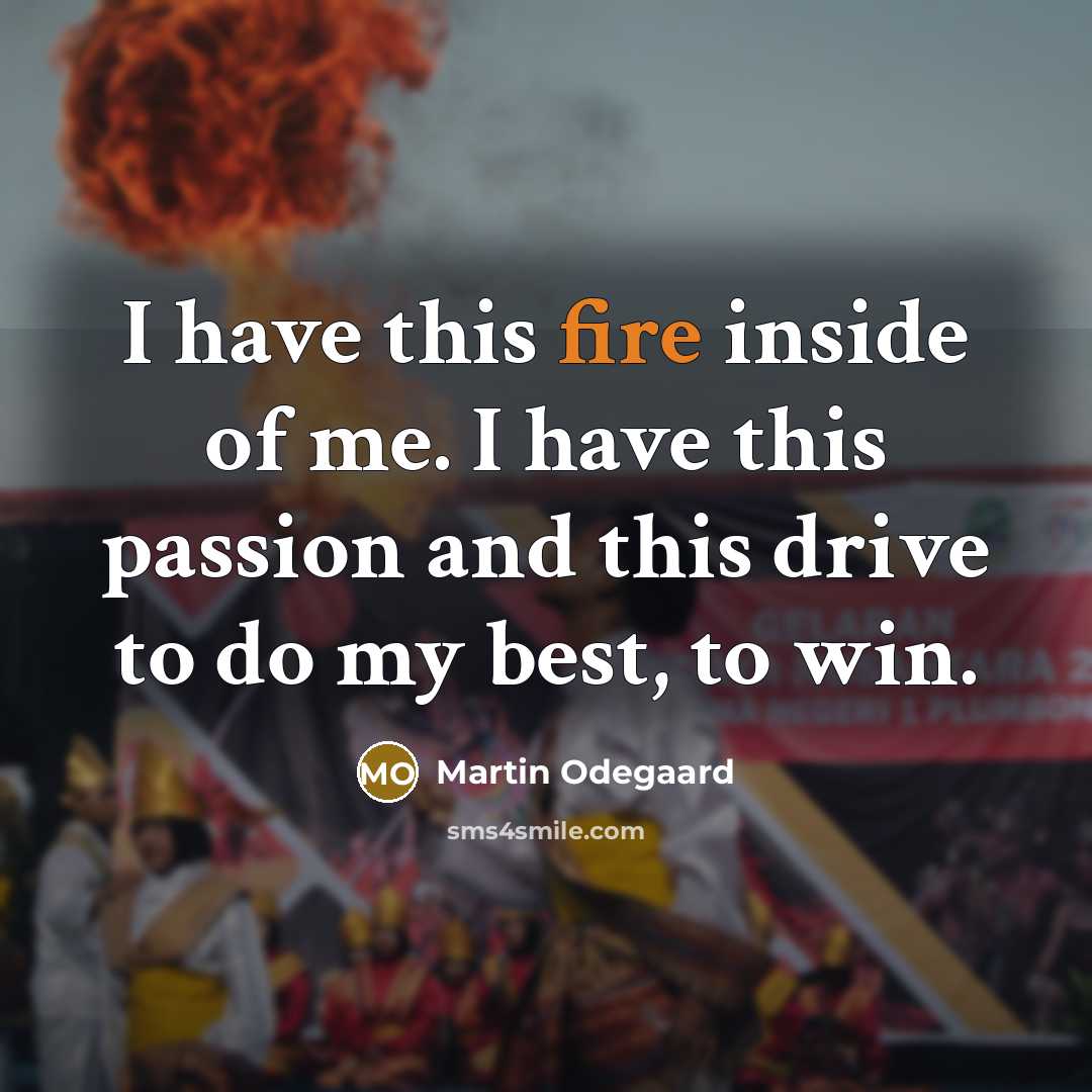 “I have this fire inside of me. I have this…” quote by Martin Odegaard
