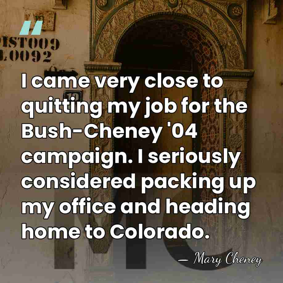I came very close to quitting my job for the Bush-Cheney '04&hellip; - Mary Cheney