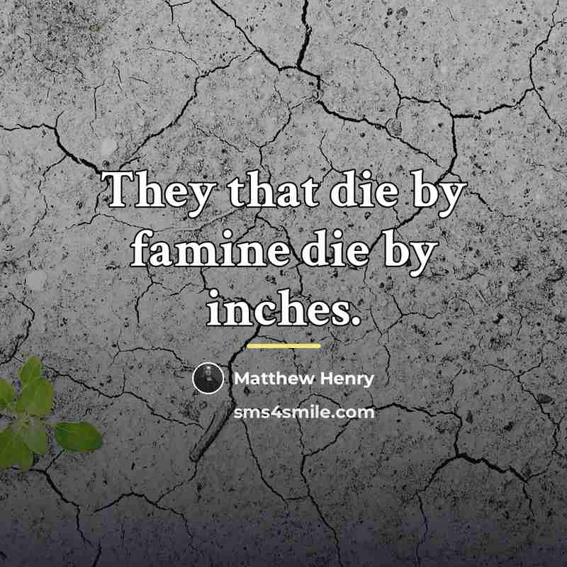 “They that die by famine die by inches.…” quote by Matthew Henry