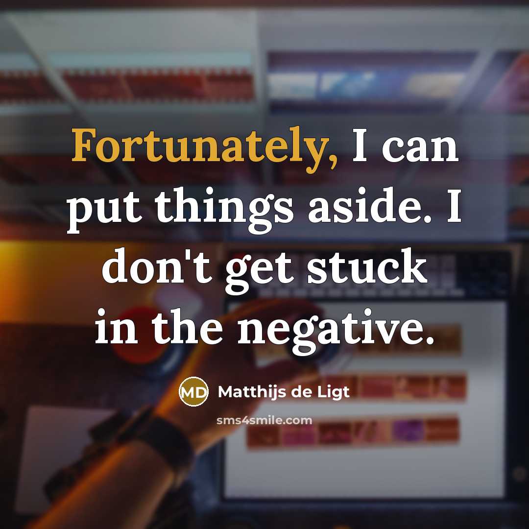 “Fortunately, I can put things aside. I don't get stuck in the negative.” quote by Matthijs de Ligt