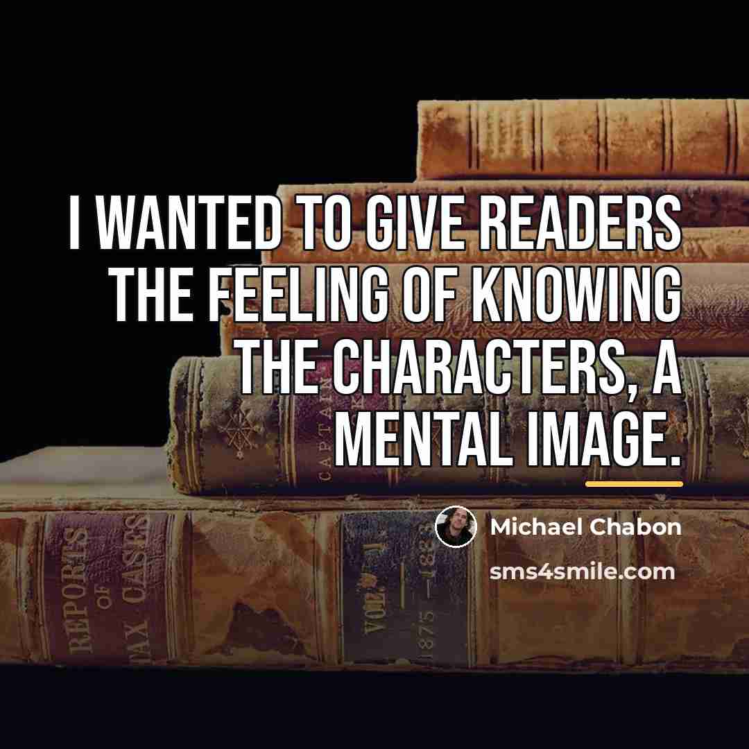 “I wanted to give readers the feeling of knowing the…” quote by Michael Chabon