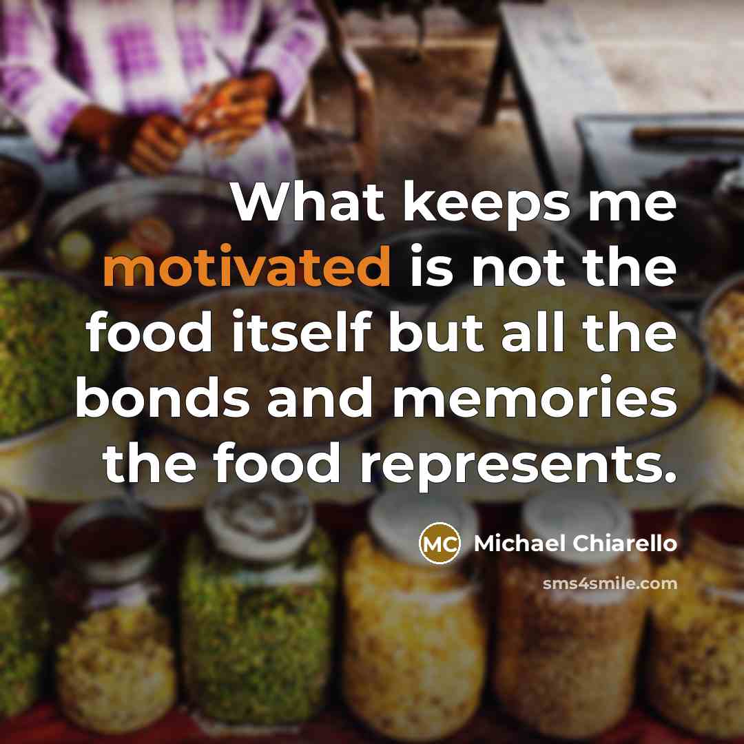 “What keeps me motivated is not the food itself but…” quote by Michael Chiarello