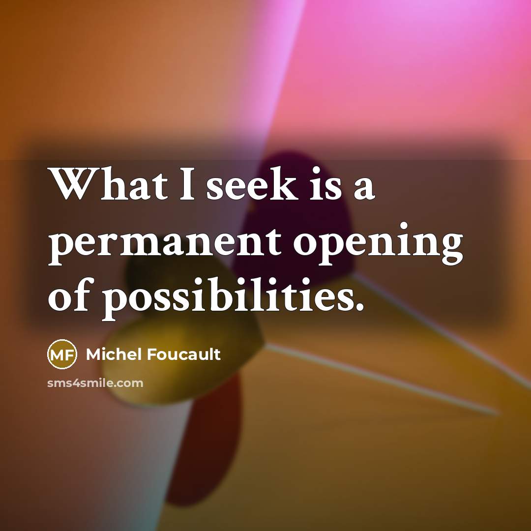 “What I seek is a permanent opening of possibilities.…” quote by Michel Foucault