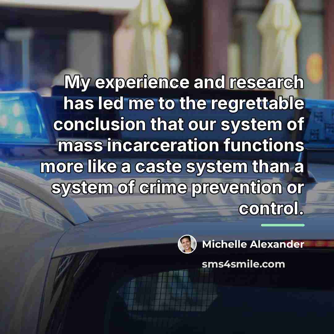 “My experience and research has led me to the regrettable…” quote by Michelle Alexander