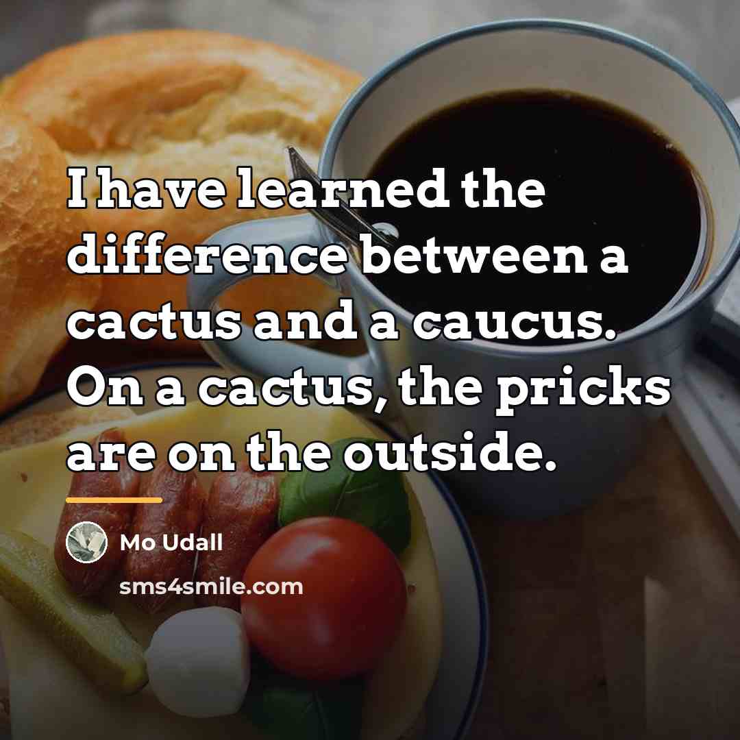 “I have learned the difference between a cactus and a…” quote by Mo Udall