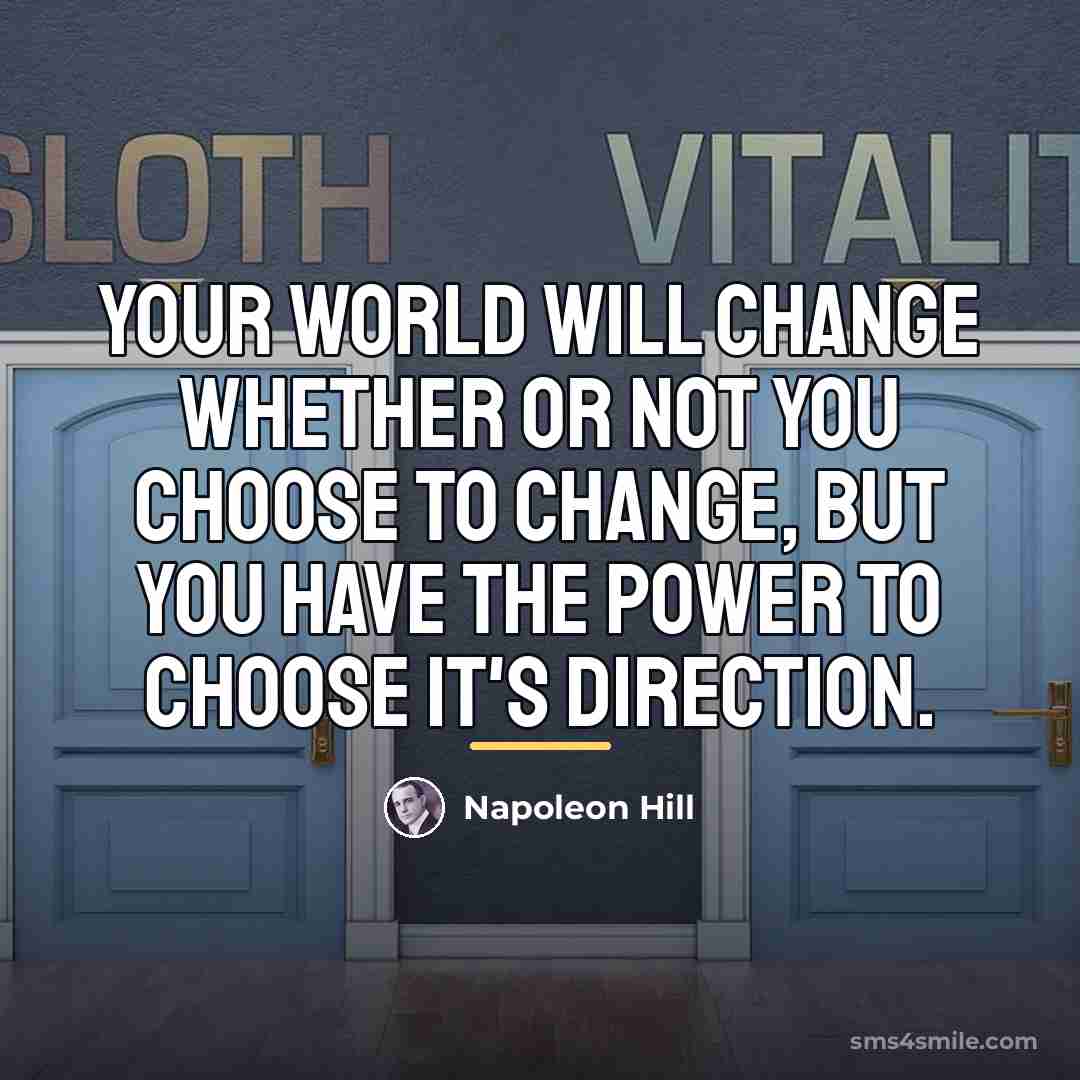“Your world will change whether or not you choose to…” quote by Napoleon Hill