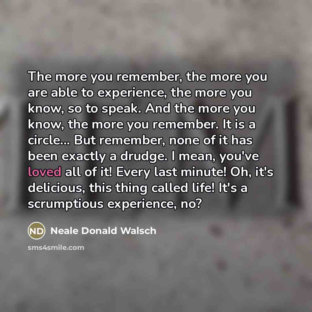 “The more you remember, the more you are able to…” quote by Neale Donald Walsch