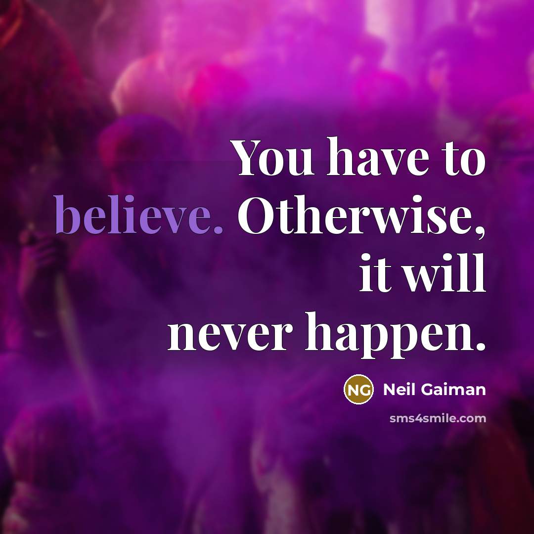 “You have to believe. Otherwise, it will never happen.…” quote by Neil Gaiman