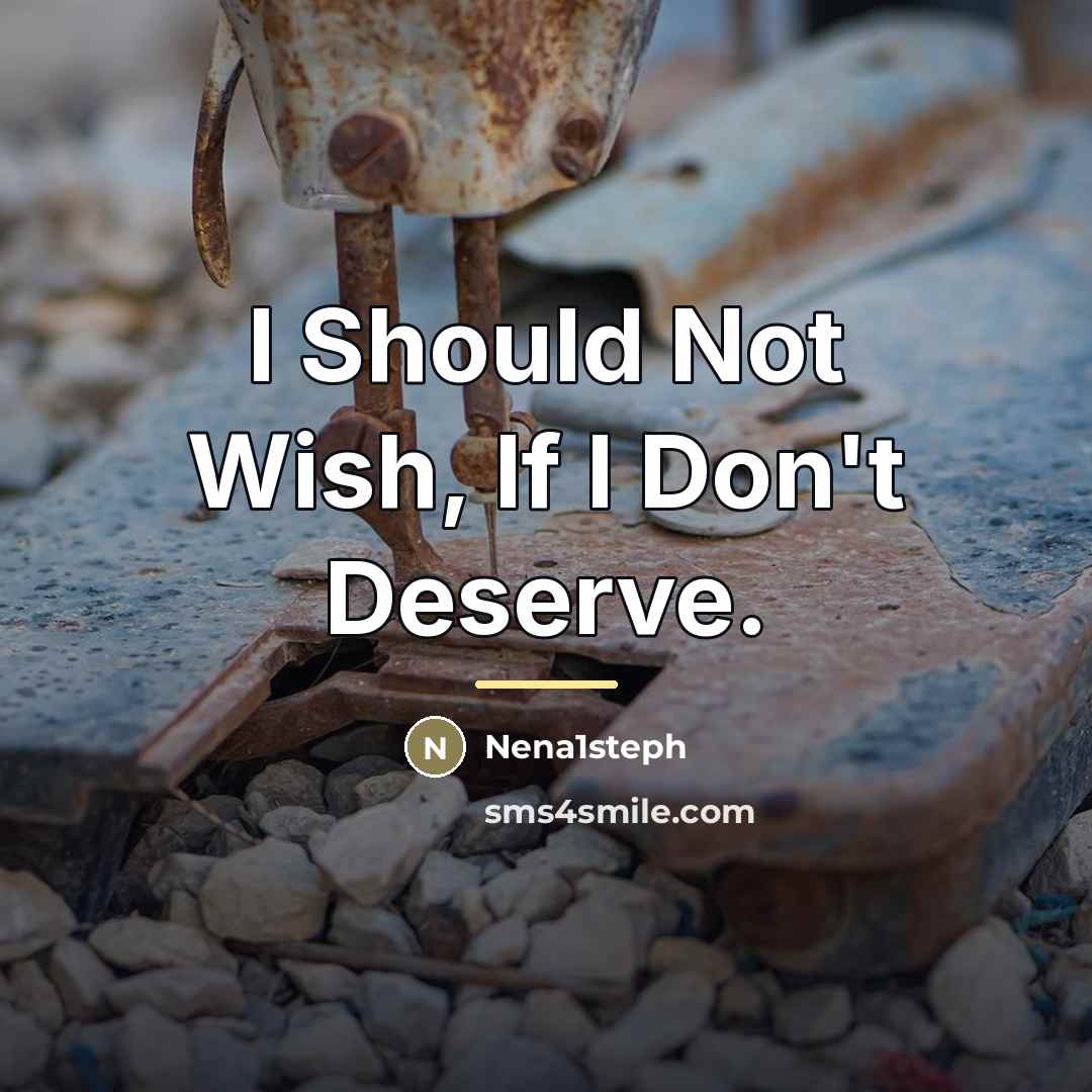 “I Should Not Wish, If I Don't Deserve.…” quote by Nena1steph