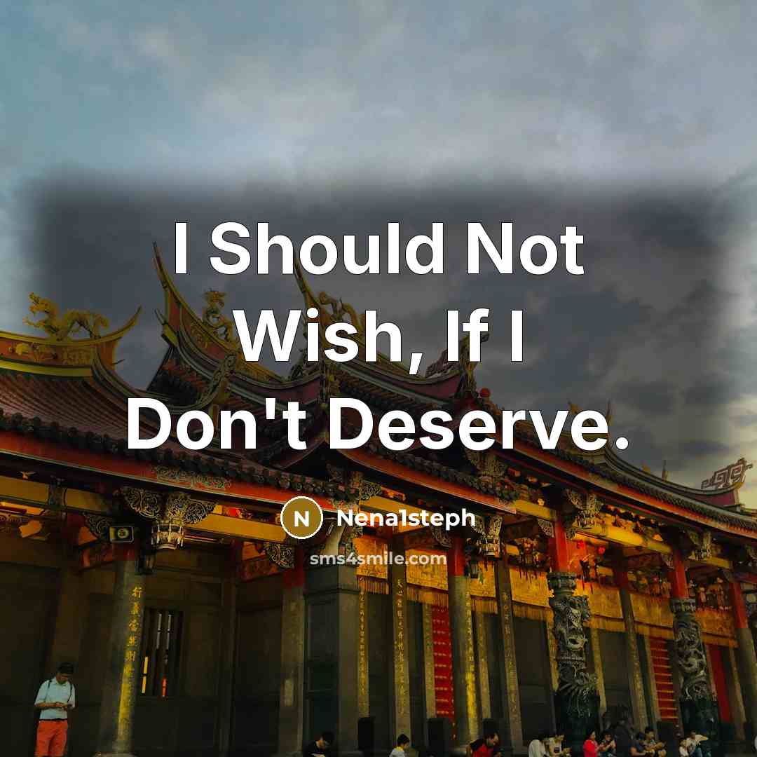“I Should Not Wish, If I Don't Deserve.” quote by Nena1steph