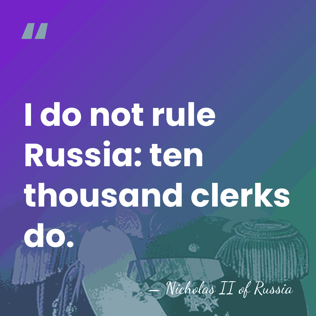 I do not rule Russia: ten thousand clerks do. - Nicholas II of Russia