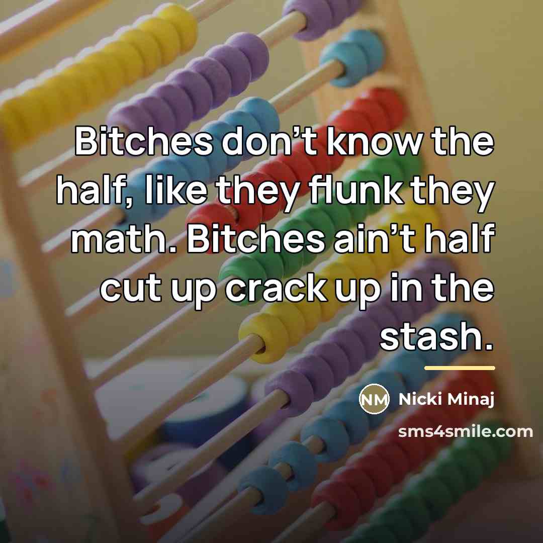 “Bitches don't know the half, like they flunk they math.…” quote by Nicki Minaj